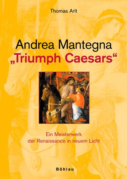 Andrea Mantegna - "Triumph Caesars". Ein Meisterwerk der Renaissance in neuem Licht (Ars viva) Film, Art & Culture