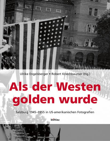 Als der Westen golden wurde: Salzburg 1945-1955 in US-amerikanischen Fotografien (Schriftenreihe des Forschungsinstitutes für politisch-historische ... Dr.-Wilfried-Haslauer-Bibliothek, Band 25) German history