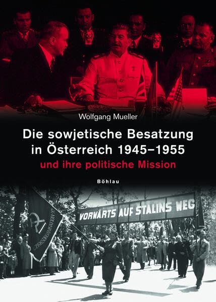 Die sowjetische Besatzung in Österreich 1945 - 1955: Und ihre politische Mission German history