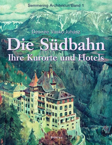 Semmering Architektur / Die Südbahn: Ihre Kurorte und Hotels Business, Finance & Career