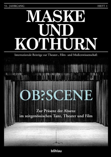 Maske und Kothurn: OB?SCENE: Zur Präsenz der Absenz im zeitgenössischen Tanz, Theater und Film: Heft 51/1 (Maske und Kothurn. Internationale Beiträge zur Theaterwissenschaft an der Universität Wien) Media & Communication