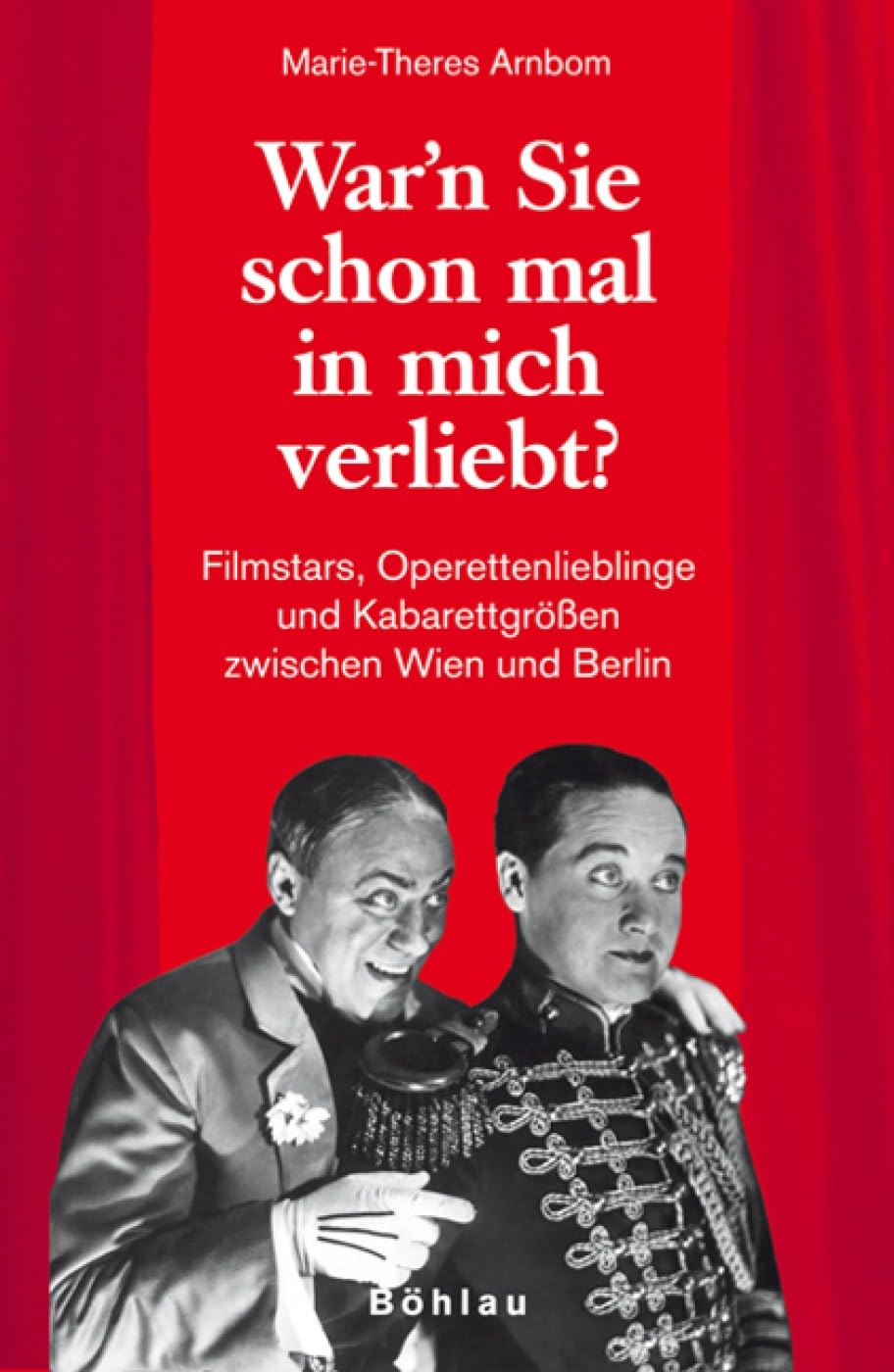 War«n Sie schon mal in mich verliebt?: Filmstars, Operettenlieblinge und Kabarettgrößen zwischen Wien und Berlin Film, Art & Culture