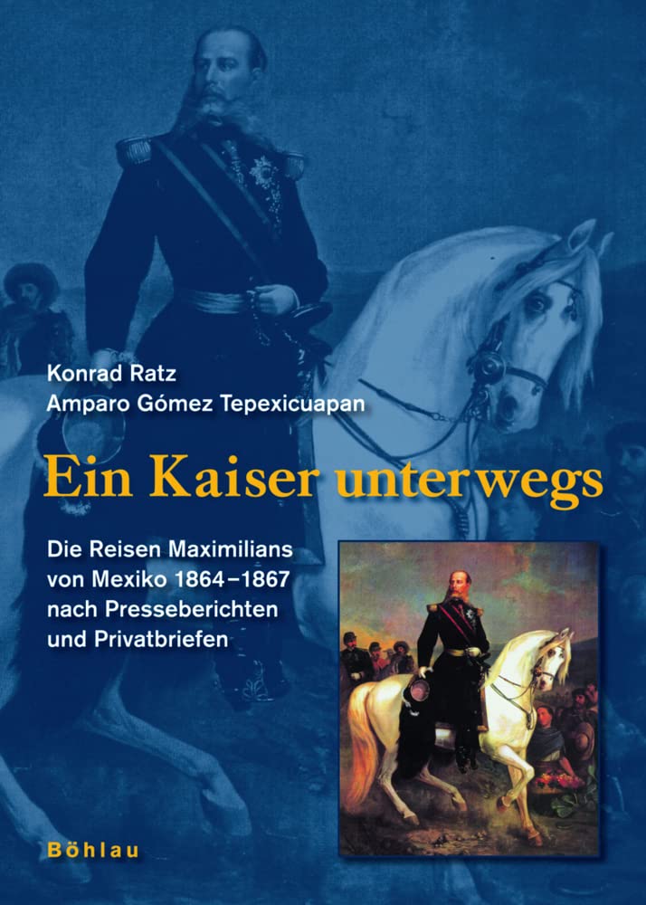 Ein Kaiser unterwegs: Die Reisen Maximilians von Mexiko 1864-1867 nach Presseberichten und Privatbriefen Memories
