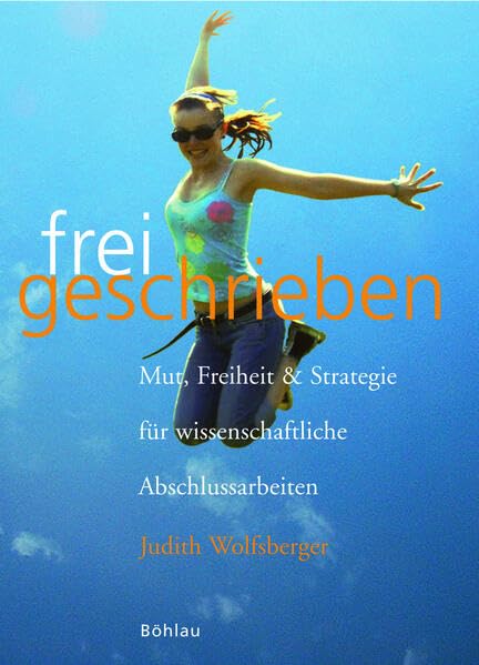 Frei geschrieben: Mut, Freiheit und Strategie für wissenschaftliche Abschlussarbeiten Learning & Reference