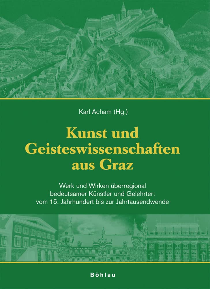 Kunst und Geisteswissenschaften aus Graz. Band 2: Werk und Wirken überregional bedeutsamer Künstler und Gelehrter: vom 15. Jahrhundert bis zur Jahrtausendwende (Kunst und Wissenschaft aus Graz) Social Sciences
