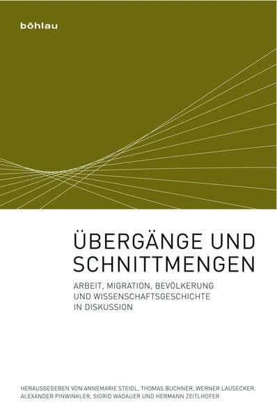 Übergänge und Schnittmengen: Arbeit, Migration, Bevölkerung und Wissenschaftsgeschichte in Diskussion. Herausgegeben von: Annemarie Steidl, Thomas ... Sigrid Wadauer und Hermann Zeitlhofer Social Sciences