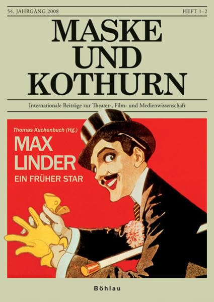 Maske und Kothurn. Internationale Beiträge zur Theaterwissenschaft an der Universität Wien / Maske und Kothurn. Internationale Beiträge zur ... Universität Wien: Max Linder. Ein früher Star Media & Communication
