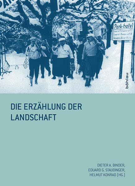 Die Erzählung der Landschaft (Schriftenreihe des Forschungsinstitutes für politisch-historische Studien der Dr.-Wilfried-Haslauer-Bibliothek) Politics & History