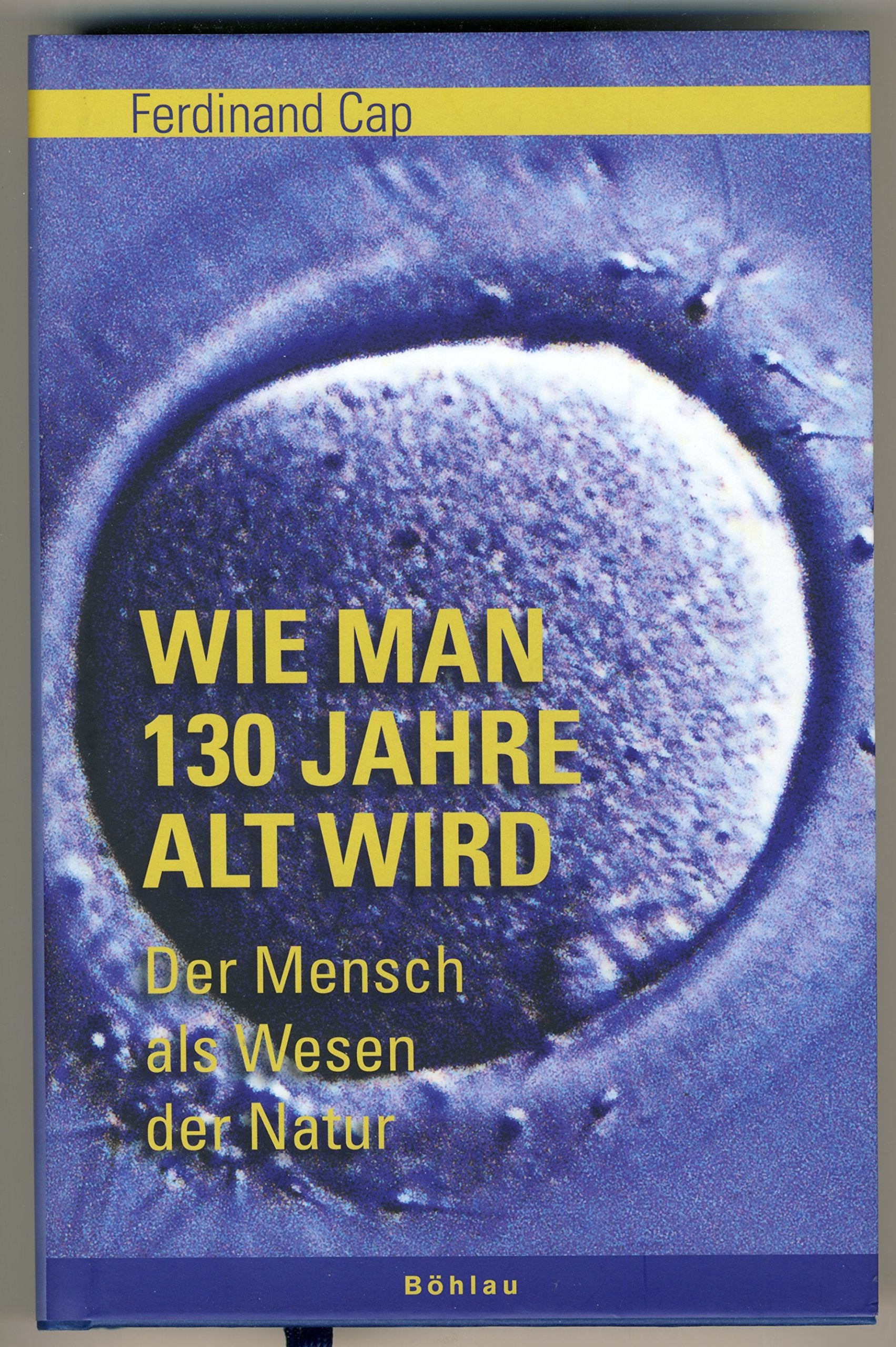 Wie man 130 Jahre alt wird: Der Mensch als Wesen der Natur Natural Sciences