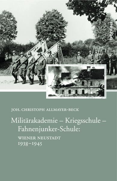 Militärakademie - Kriegsschule - Fahnenjunker-Schule: Wiener Neustadt 1938-1945 Politics & History