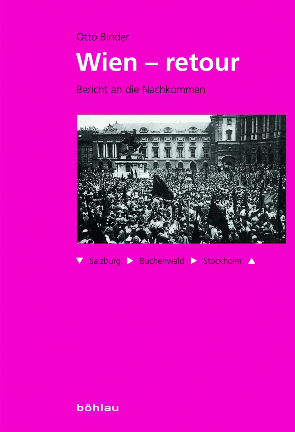 Wien - retour. Bericht an die Nachkommen: Bericht an die Nachkommen. Salzburg - Buchenwald - Stockholm Social Sciences