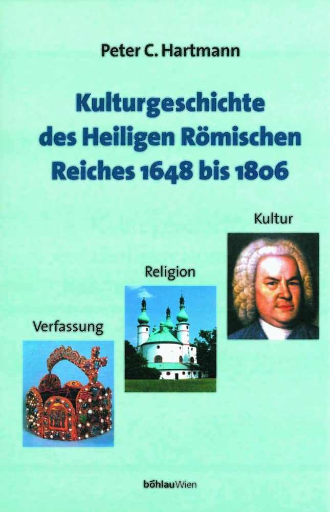 Kulturgeschichte des Heiligen Römischen Reiches 1648 bis 1806: Verfassung, Religion und Kultur (Studien zu Politik und Verwaltung, Band 72) Film, Art & Culture