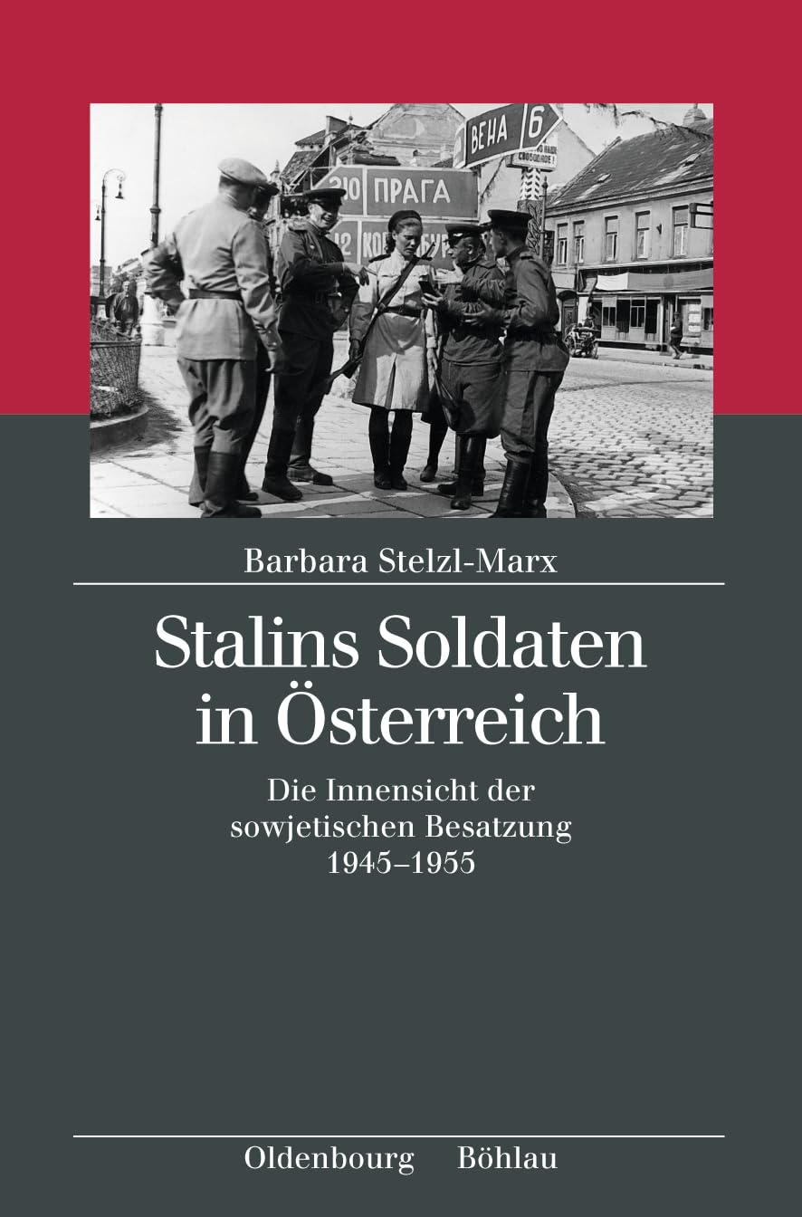 Stalins Soldaten in Österreich: Die Innensicht der sowjetischen Besatzung 1945-1955 (Kriegsfolgen-Forschung, Band 6) German history