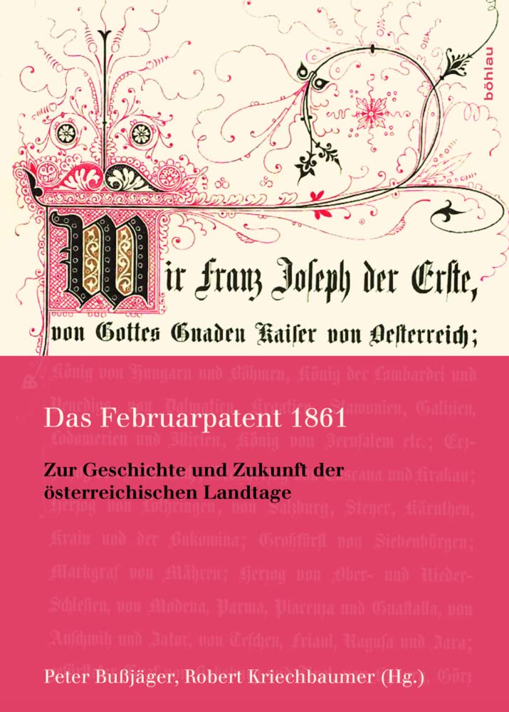 Das Februarpatent 1861: Zur Geschichte und Zukunft der österreichischen Landtage (Schriftenreihe des Forschungsinstitutes für politisch-historische ... Dr.-Wilfried-Haslauer-Bibliothek, Band 42) Politics & History