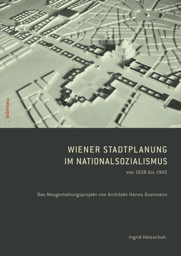 Wiener Stadtplanung im Nationalsozialismus von 1938 bis 1942: Das Neugestaltungsprojekt von Architekt Hanns Dustmann Architecture