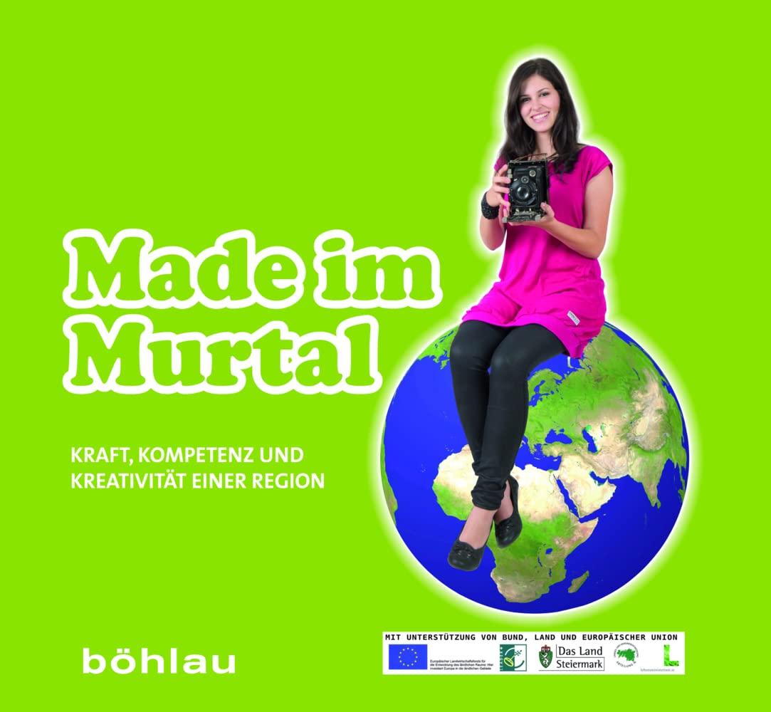 Made im Murtal: Kraft, Kompetenz und Kreativität einer Region Politics & History