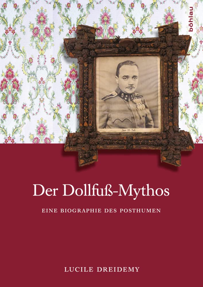 Der Dollfuß-Mythos: Eine Biographie des Posthumen Politics & Society