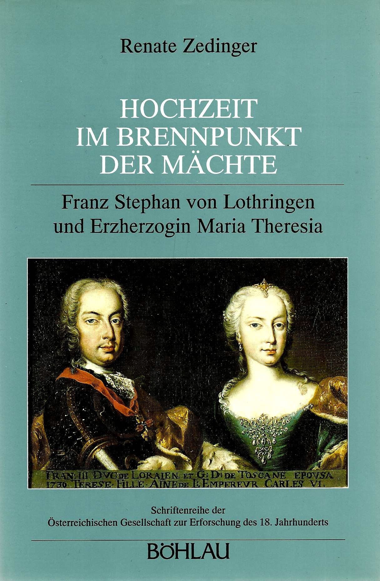Hochzeit im Brennpunkt der Mächte: Franz Stephan von Lothringen und Erzherzogin Maria Theresia (Schriftenreihe der oesterreichischen Gesellschaft zur Erforschung des 18. Jahrhunderts) Politics & Society Books