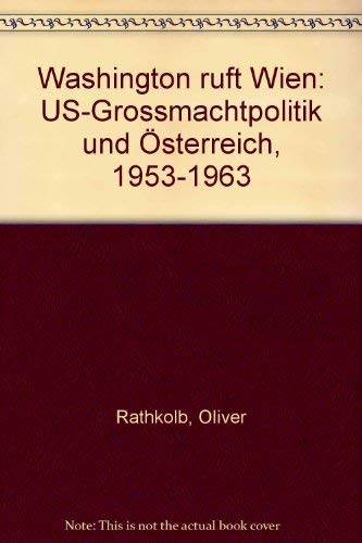 Washington ruft Wien: U.S.-Grossmachtpolitik und Österreich 1953-1963 Politics & History