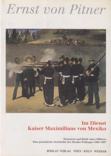 Im Dienst Kaiser Maximilians von Mexiko: Memoiren und Briefe eines Offiziers. Eine persönliche Geschichte des Mexiko-Feldzuges 1864-1867 Books
