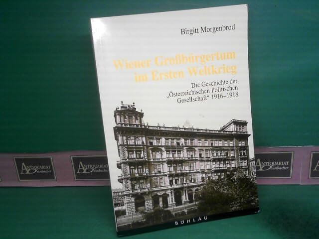 Wiener Grossbürgertum im Ersten Weltkrieg: Die Geschichte der "Österreichischen Politischen Gesellschaft"(1916-1918) (Veröffentlichungen der Kommission für Neuere Geschichte Österreichs) Politics & History
