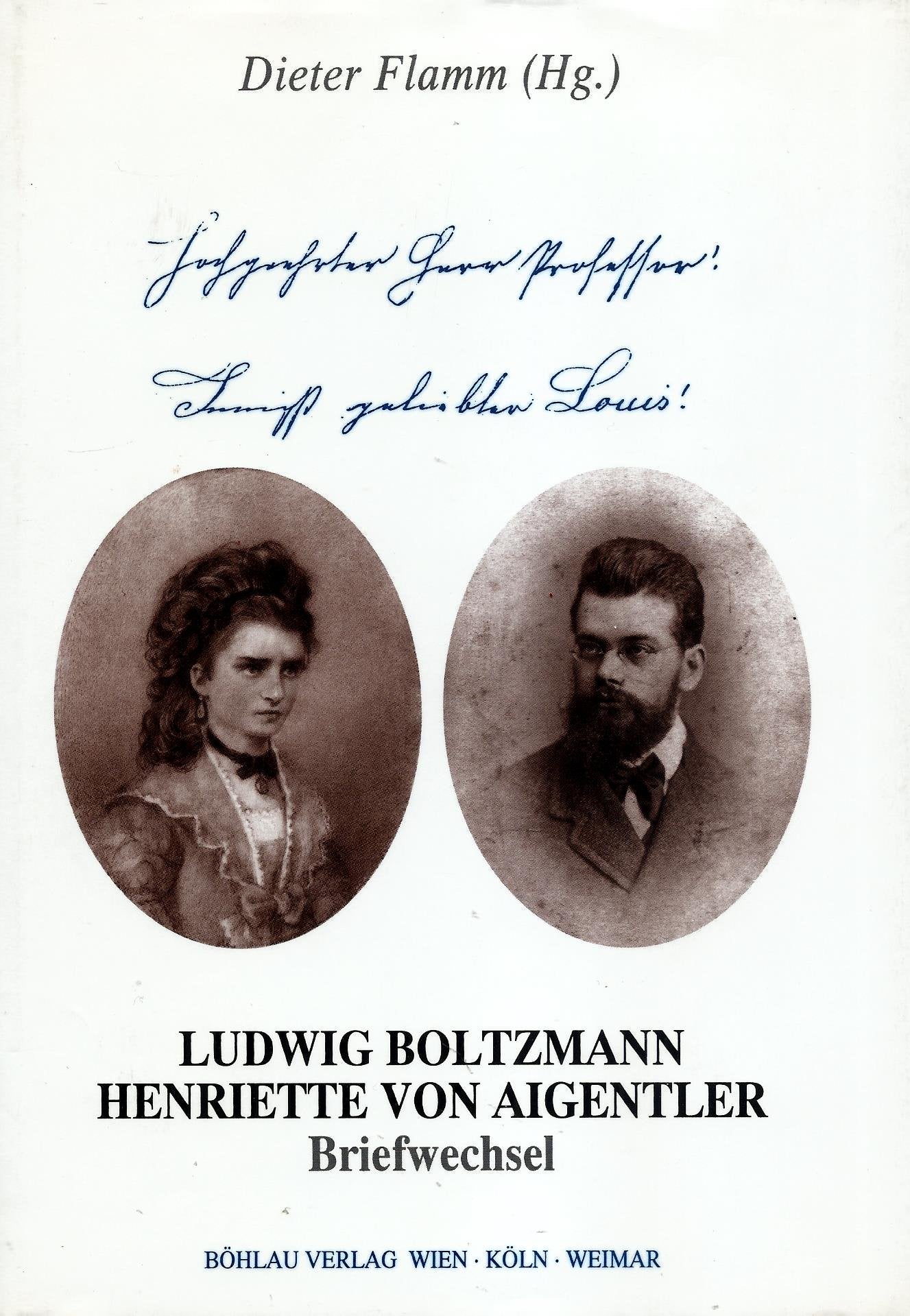 Hochgeehrter Herr Professor. Innig geliebter Louis: Ludwig Boltzmann - Henriette von Aigentler. Briefwechsel (Beiträge zur Wissenschaftsgeschichte und Wissenschaftsforschung) Essays & Short Stories