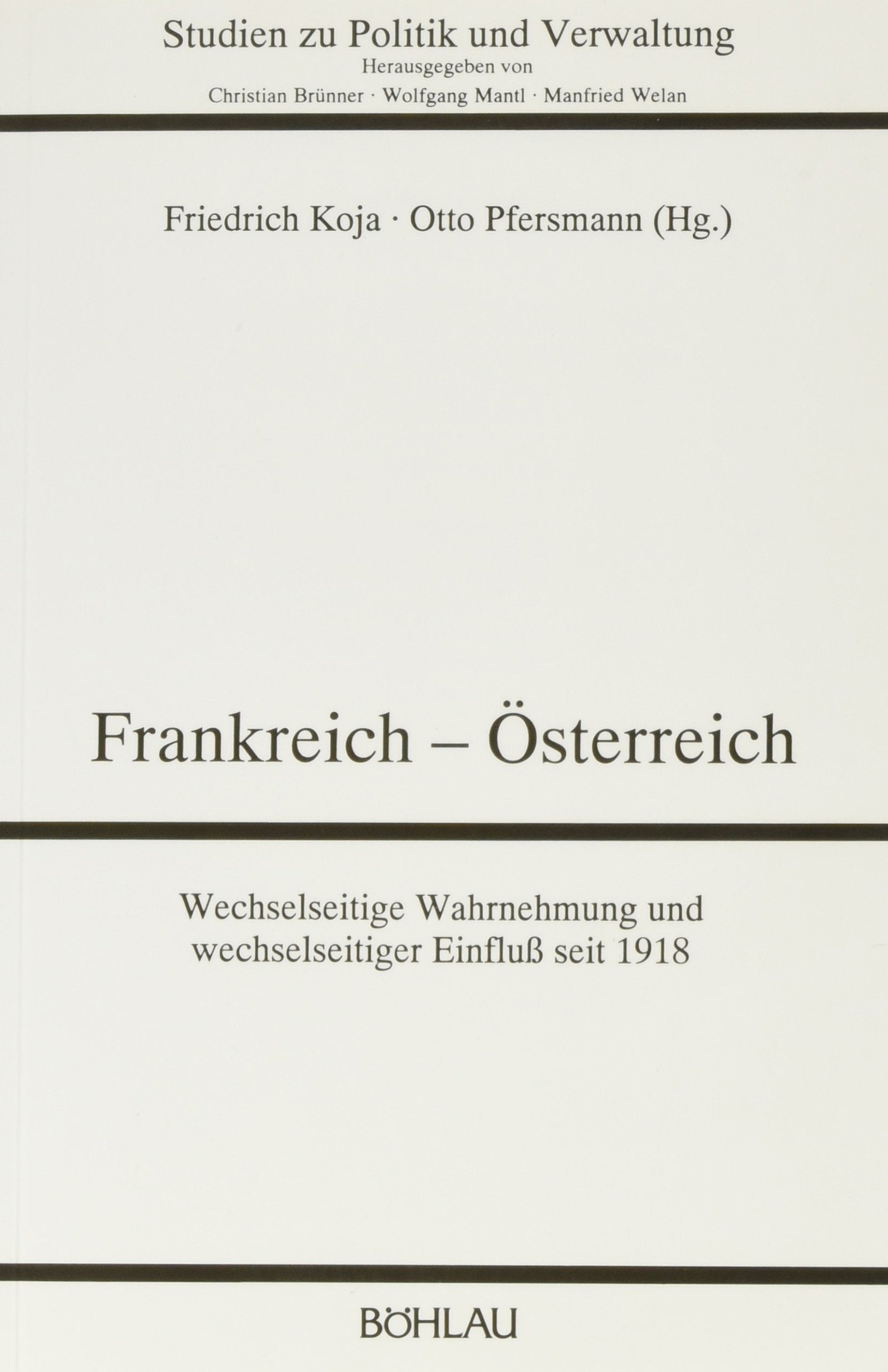 Frankreich - Österreich: Wechselseitige Wahrnehmung und wechselseitiger Einfluss seit 1918 (Studien zu Politik und Verwaltung) Politics & History