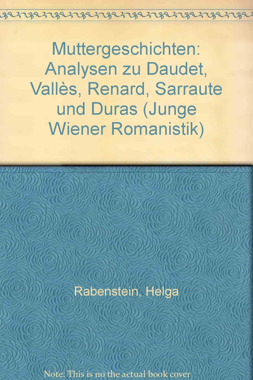 Muttergeschichten: Analysen zu Daudet, Vallès, Renard, Sarraute und Duras (Junge Wiener Romanistik) Books