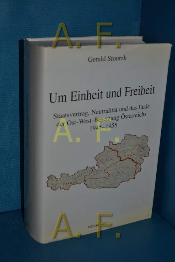 Um Einheit und Freiheit: Staatsvertrag, Neutralität und das Ende der Ost-West-Besetzung Österreichs 1945-1955 (Studien zu Politik und Verwaltung) German history