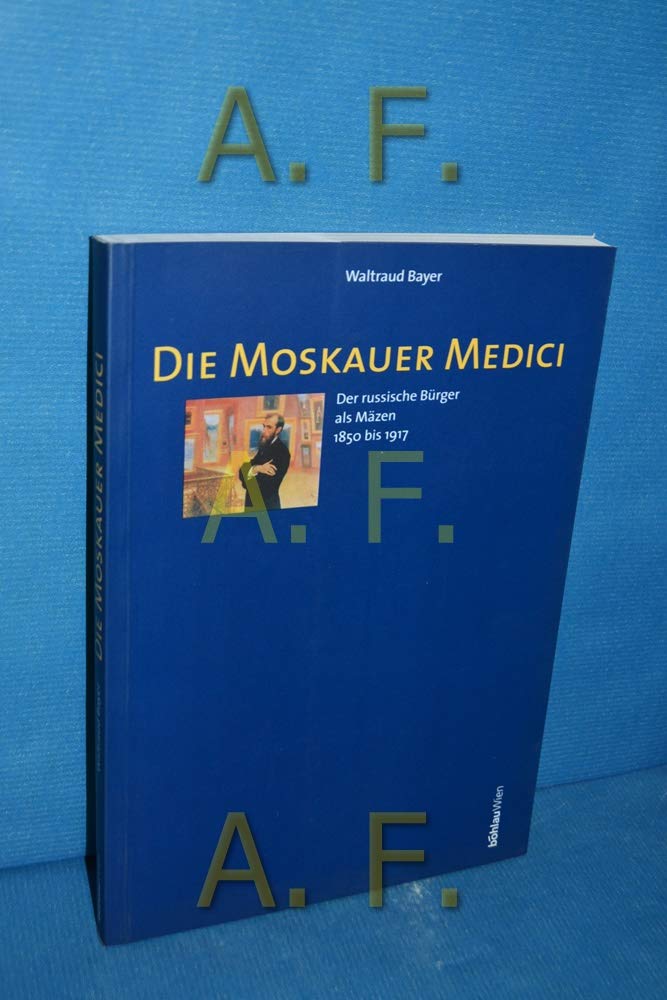 Die Moskauer Medici: Der russische Bürger als Mäzen 1850-1917 Politics & History