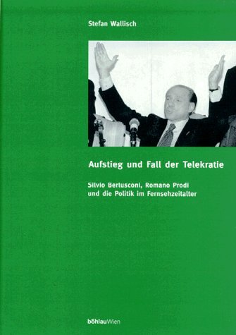Aufstieg und Fall der Telekratie. Silvio Berlusconi, Romano Prodi und die Politik im Fernsehzeitalter Books