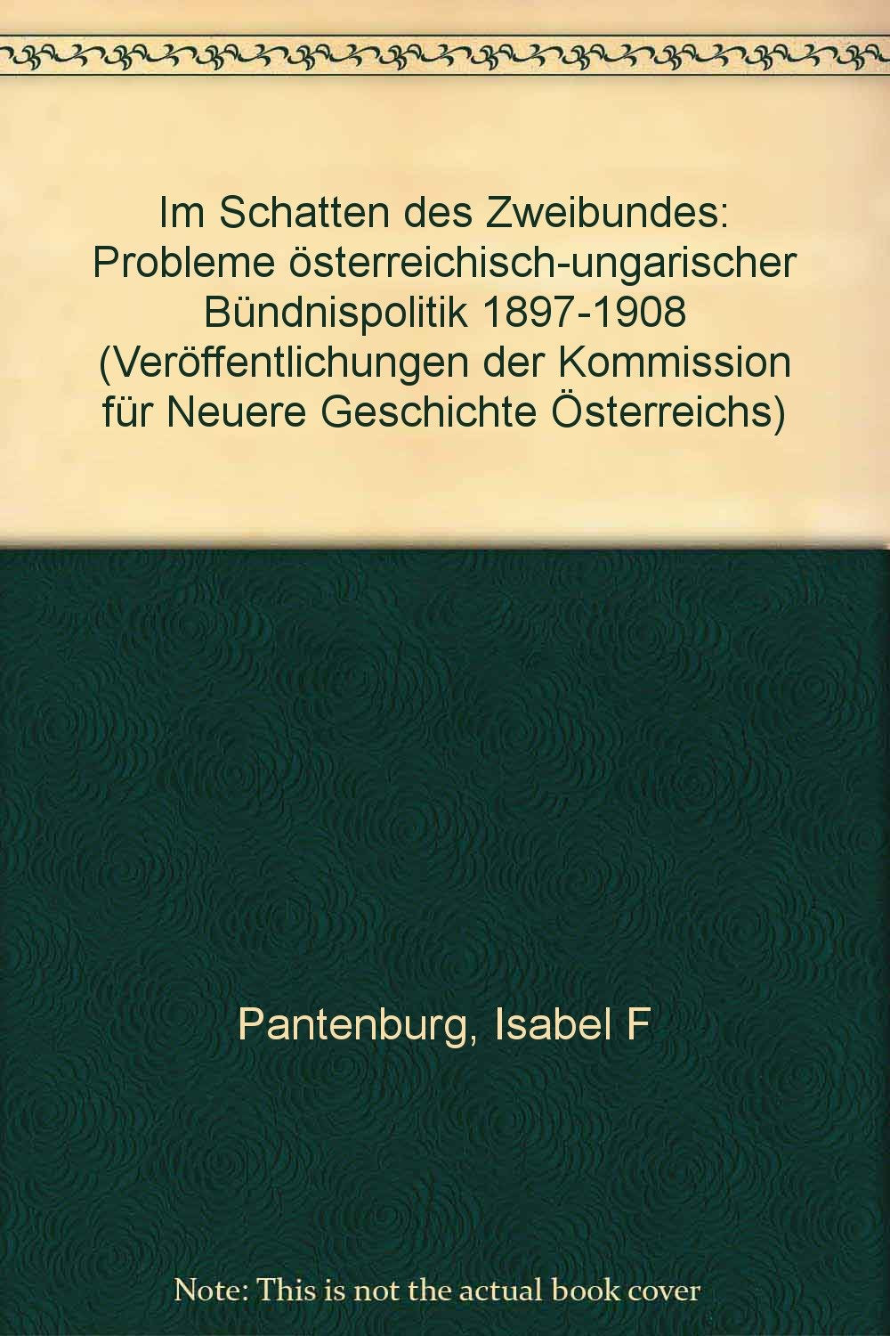 Im Schatten des Zweibundes: Probleme österreichisch-ungarischer Bündnispolitik 1897-1908 (Veröffentlichungen der Kommission für Neuere Geschichte Österreichs, Band 86) Politics & History