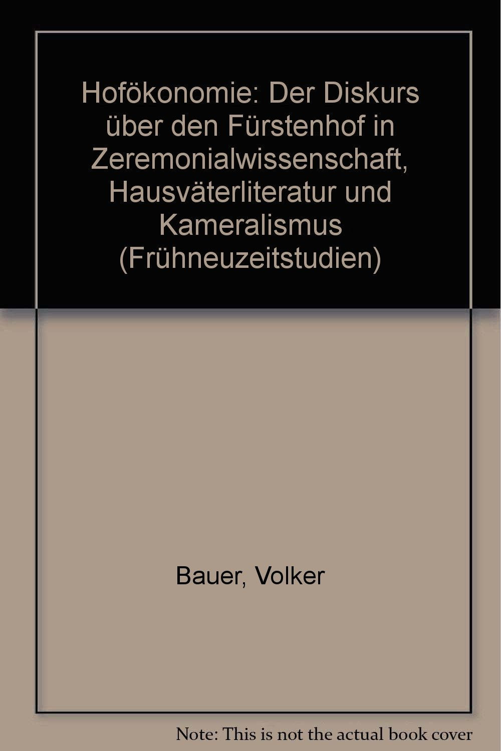 Hofökonomie: Der Diskurs über den Fürstenhof in Zeremonialwissenschaft, Hausväterliteratur und Kameralismus German history