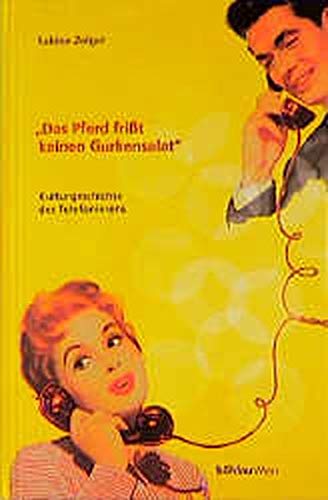 Das Pferd frisst keinen Gurkensalat: Eine Kulturgeschichte des Telefonierens Media & Communication