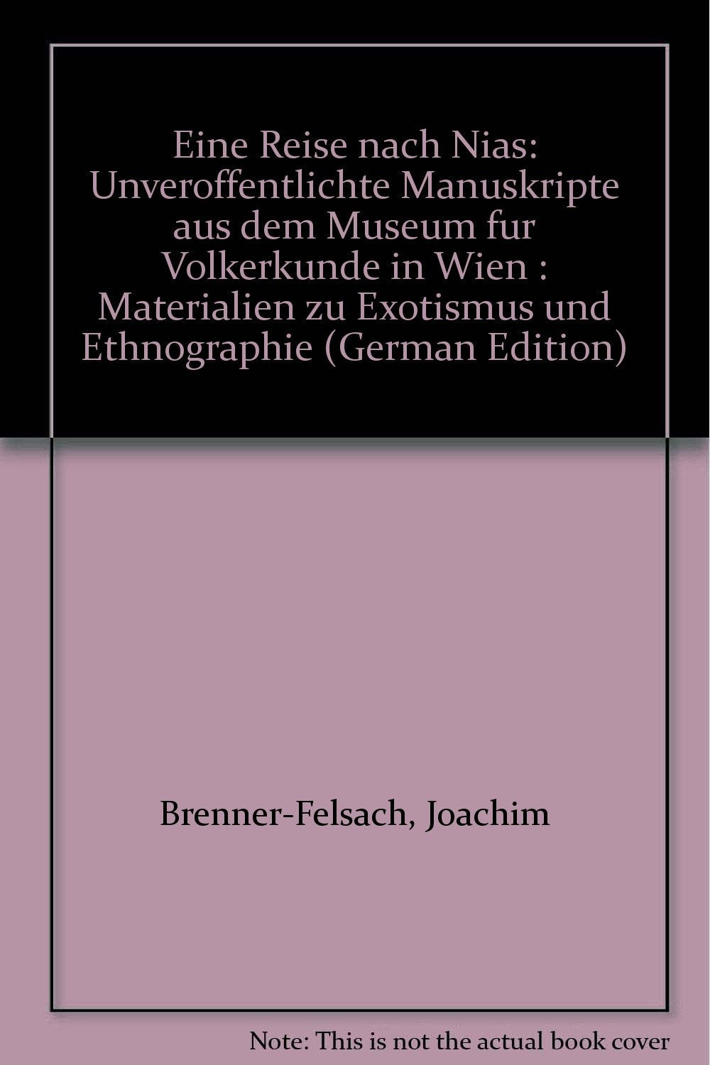 Joachim Freiherr von Brenner-Felsach: Eine Reise nach Nias: Unveröffentlichte Manuskripte aus dem Museum für Völkerkunde in Wien /Materialien zu Exotismus und Ethnographie Law