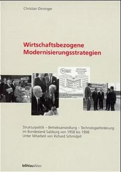 Wirtschaftsbezogene Modernisierungsstrategien: Strukturpolitik - Betriebsansiedlung - Technologieförderung im Bundesland Salzburg von 1958-1998 Law