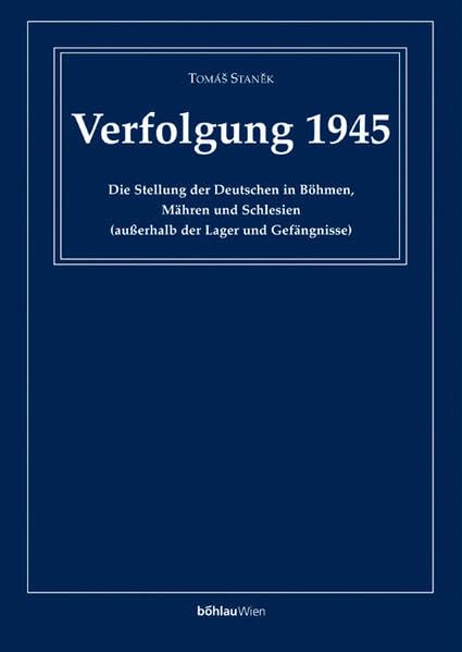 Verfolgung 1945: Die Stellung der Deutschen in Böhmen, Mähren und Schlesien (außerhalb der Lager und Gefängnisse). Übertragung ins Deutsche von Otfrid ... Instituts für den Donauraum und Mitteleuropa) German history