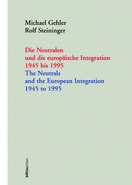 Die Neutralen und die europäische Integration: 1945-1995 (Arbeitskreis Europäische Integration. Historische Forschungen. Veröffentlichungen) Politics & History