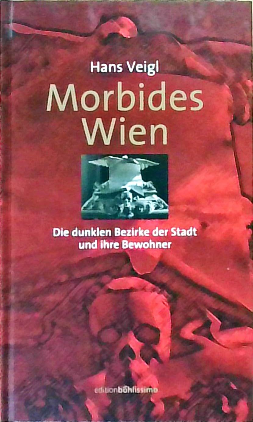 Morbides Wien: Die dunklen Bezirke der Stadt und ihre Bewohner Politics & History