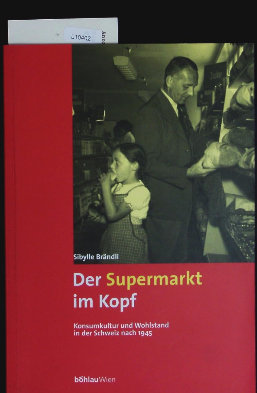 Der Supermarkt im Kopf: Konsumkultur und Wohlstand in der Schweiz nach 1945 Politics & History