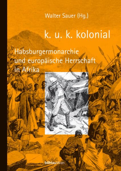 k. u. k. kolonial: Habsburgermonarchie und europäische Herrschaft in Afrika Politics & History