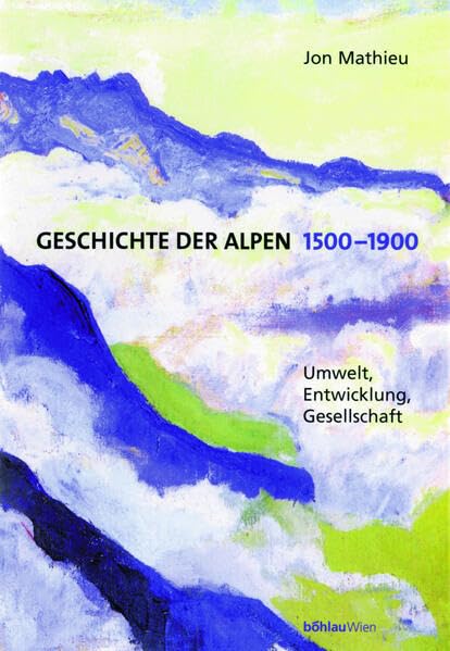 Geschichte der Alpen 1500-1900: Umwelt, Entwicklung, Gesellschaft Business, Finance & Career