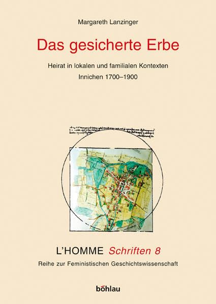 Das gesicherte Erbe: Heirat in lokalen und familialen Kontexten, Innichen 1700-1900 (L'Homme Schriften: Reihe zur Feministischen Geschichtswissenschaft, Band 8) Books