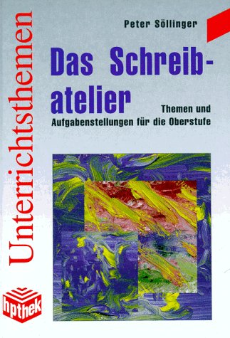 Das Schreibatelier: Themen und Aufgabenstellungen für die Oberstufe Education & Training