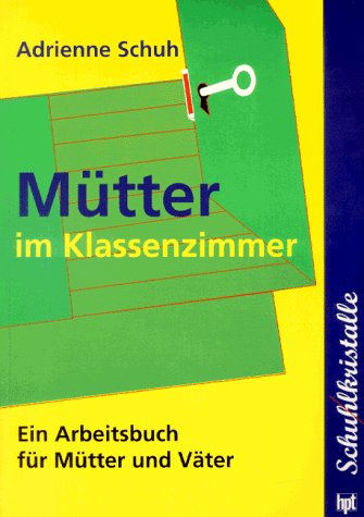 Mütter im Klassenzimmer: Ein Arbeitsbuch für Mütter und Väter Parents & Children