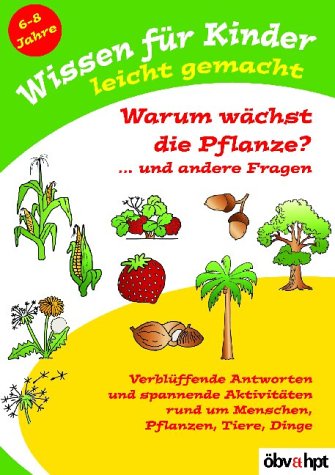 Wissen für Kinder leicht gemacht, Warum wächst die Pflanze? . . . und andere Fragen Non-fiction
