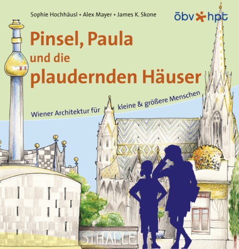 Pinsel, Paula und die plaudernden Häuser: Wiener Architektur für kleine & grössere Menschen Architecture