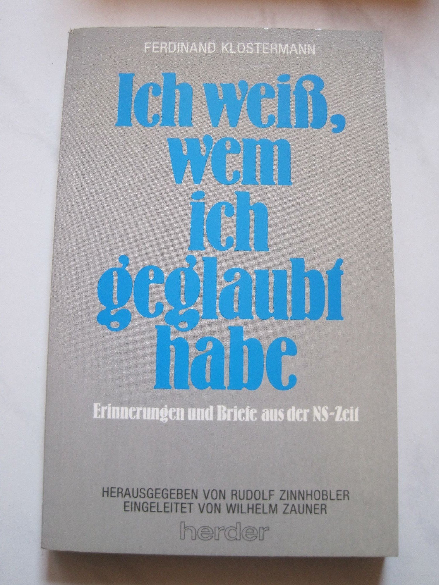Ferdinand Klostermann - Ich weiss, wem ich geglaubt habe: Erinnerungen und Briefe aus der NS-Zeit Essays & Short Stories