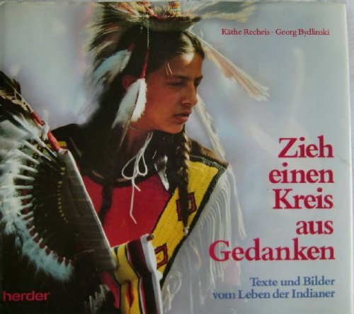 Zieh einen Kreis aus Gedanken. Texte und Bilder vom Leben der Indianer General education