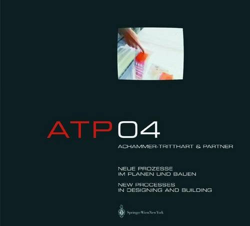ATP 04. Neue Prozesse im Planen und Bauen / New Processes in Designing and Building Architecture